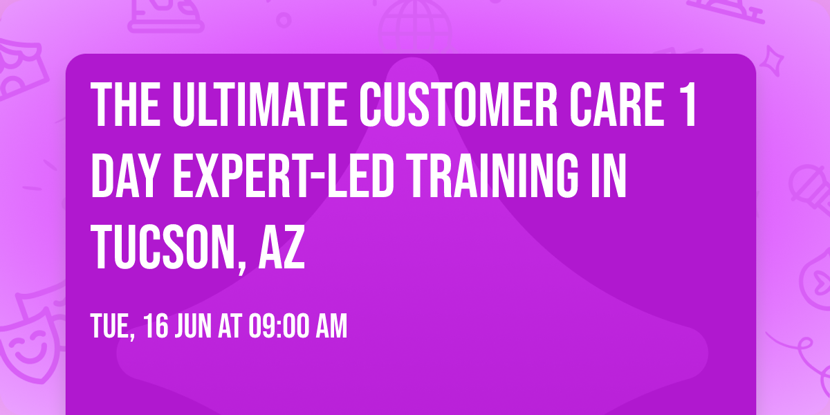 The Ultimate Customer Care\u00ae 1 Day Expert-led Training in Tucson, AZ