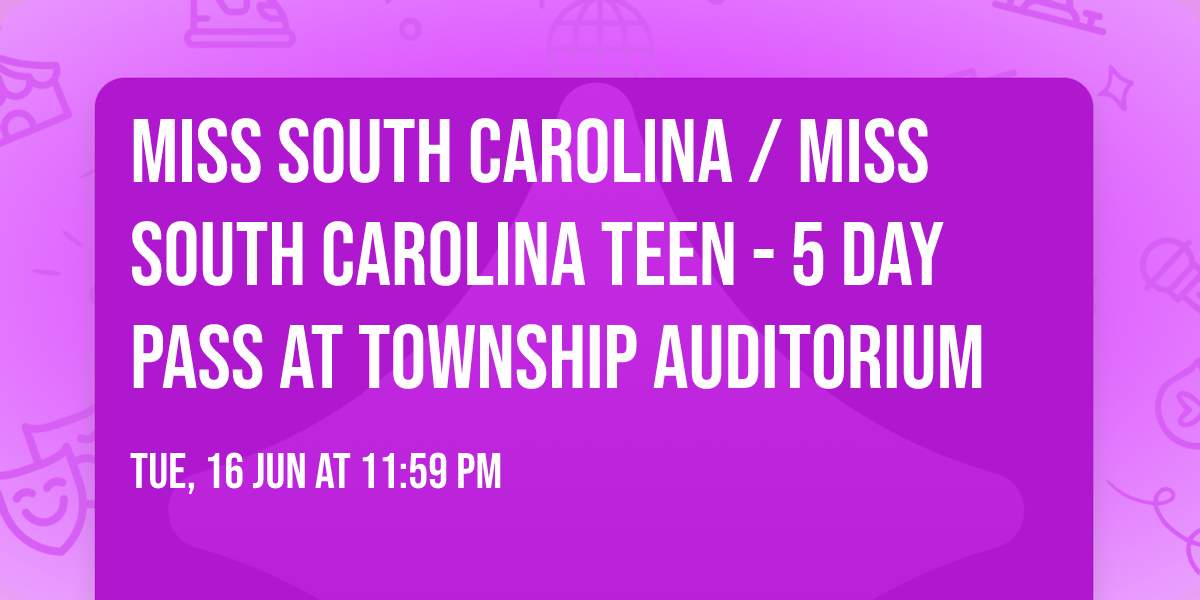 Miss South Carolina \/ Miss South Carolina Teen - 5 Day Pass at Township Auditorium