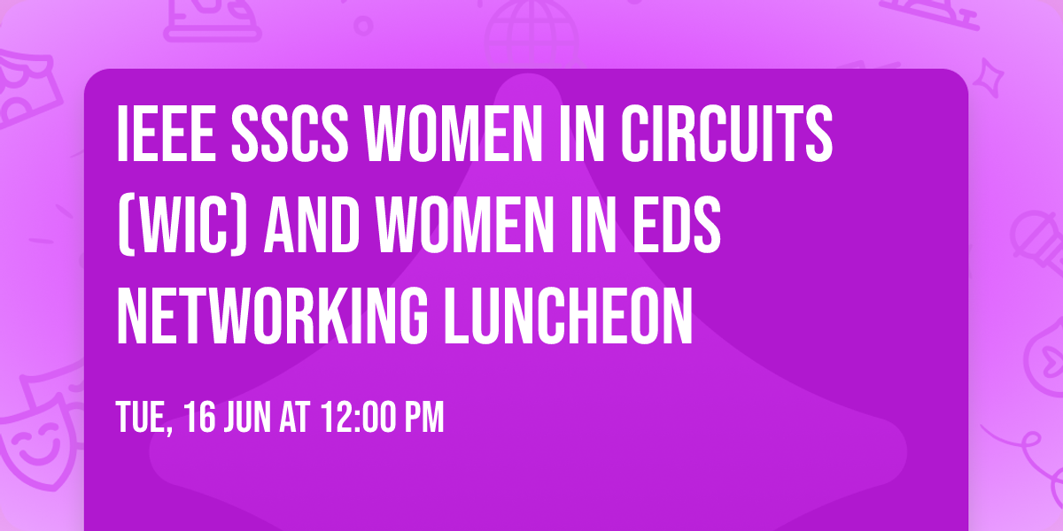 IEEE SSCS Women in Circuits (WiC) and Women in EDS  Networking Luncheon