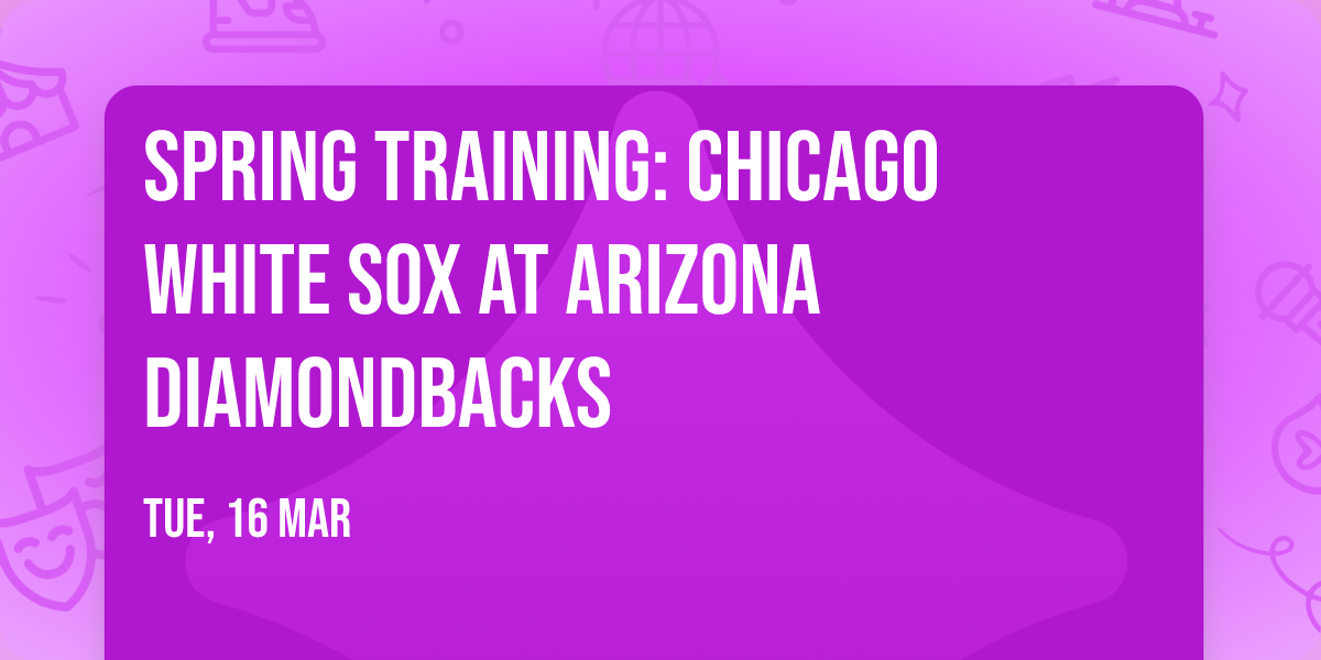 Spring Training: Chicago White Sox at Arizona Diamondbacks