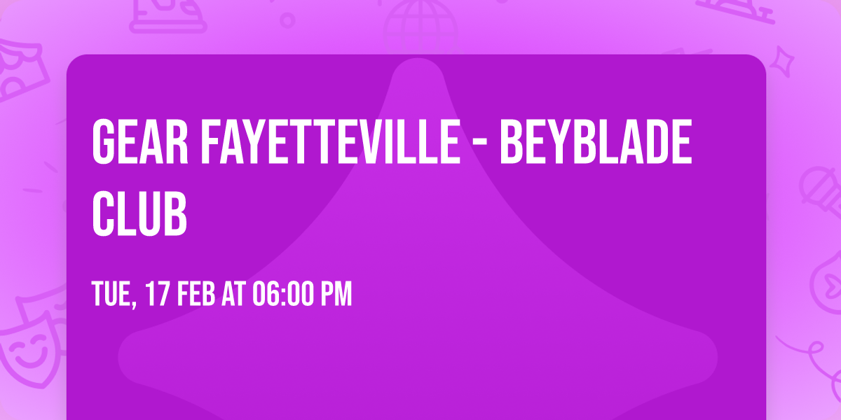 Gear Fayetteville - Beyblade Club