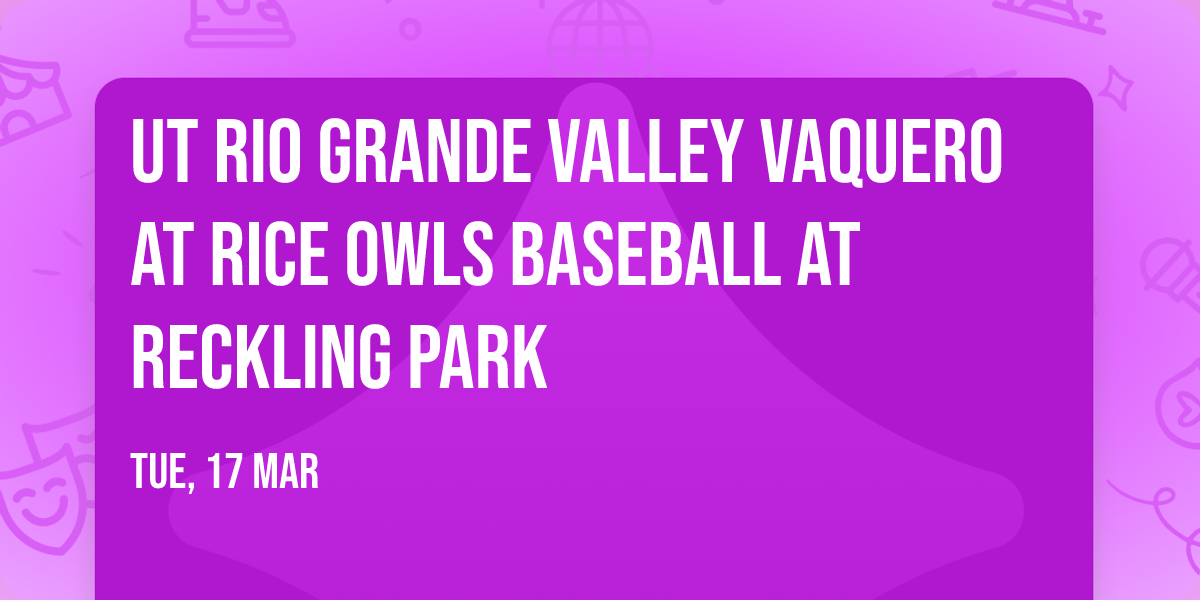 UT Rio Grande Valley Vaquero at Rice Owls Baseball at Reckling Park