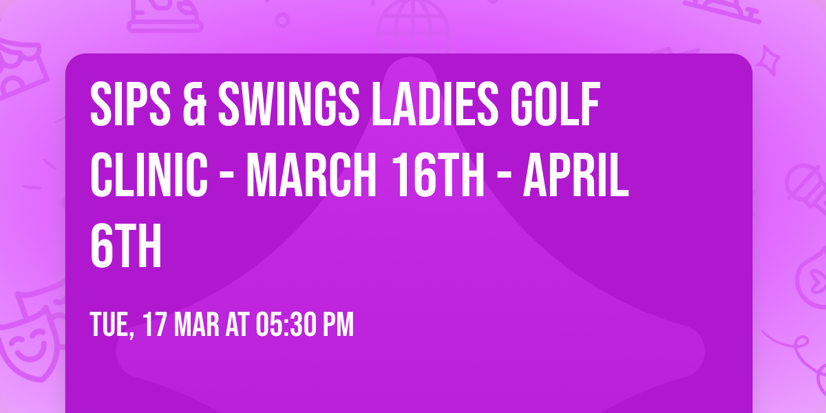 Sips & Swings Ladies Golf Clinic - March 16th - April 6th