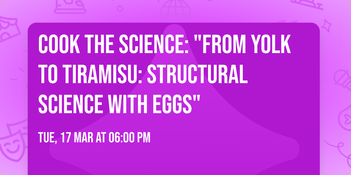 Cook the Science: "From Yolk to Tiramisu: Structural Science with Eggs"