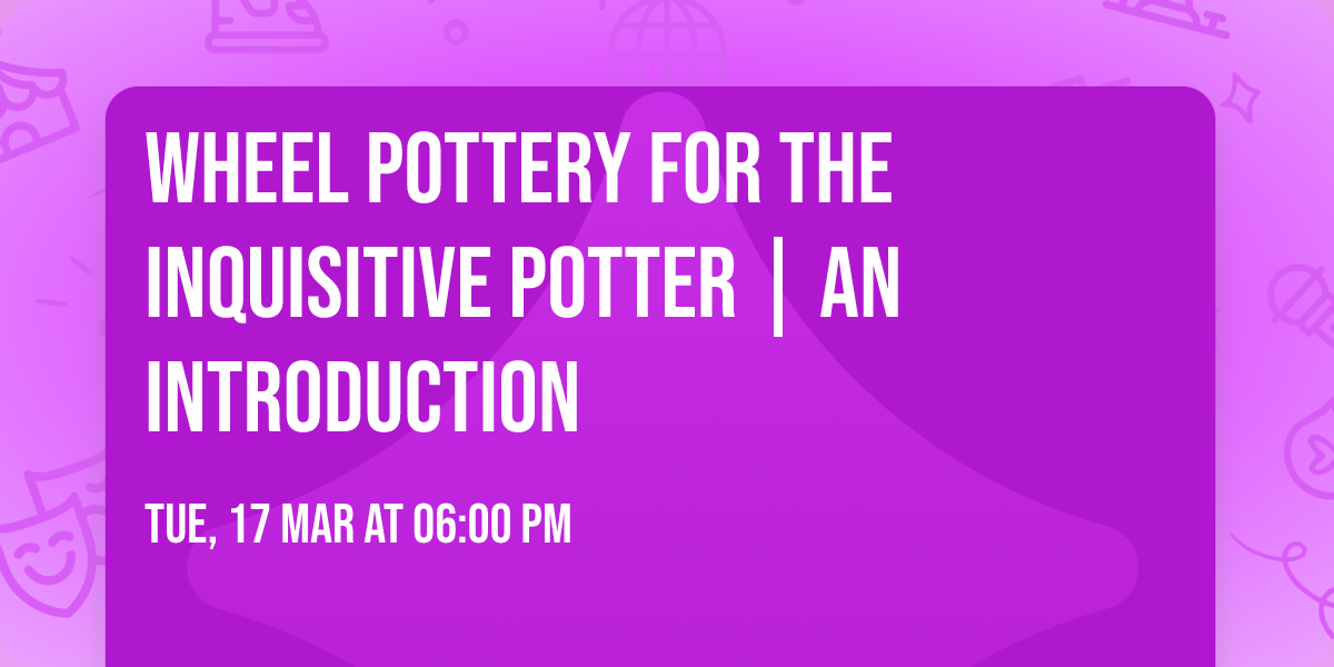 Wheel Pottery for the Inquisitive Potter | An Introduction