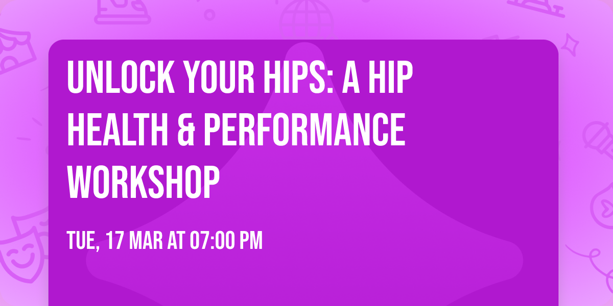 Unlock Your Hips: A Hip Health & Performance Workshop