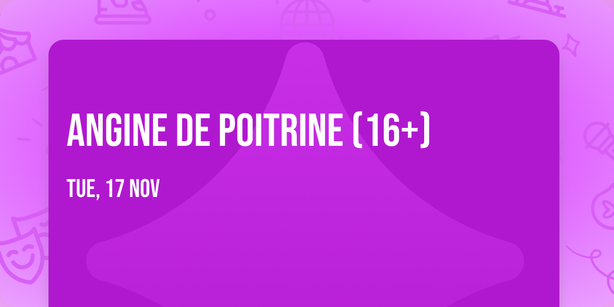 Angine de Poitrine (16+)