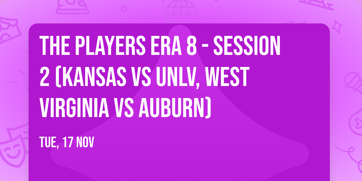 The Players Era 8 - Session 2 (Kansas vs UNLV, West Virginia vs Auburn)