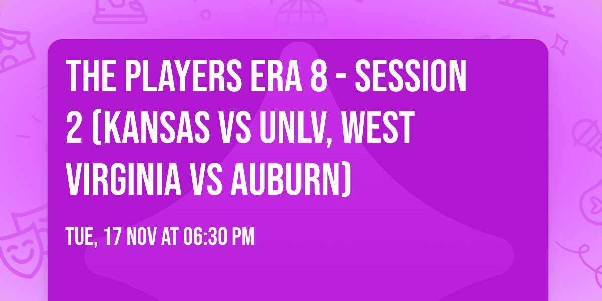 The Players Era 8 - Session 2 (Kansas vs UNLV, West Virginia vs Auburn)