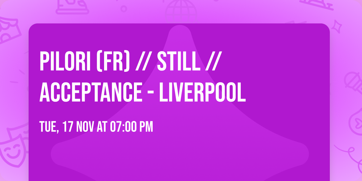 PILORI (FR) \/\/ STILL \/\/ ACCEPTANCE - LIVERPOOL