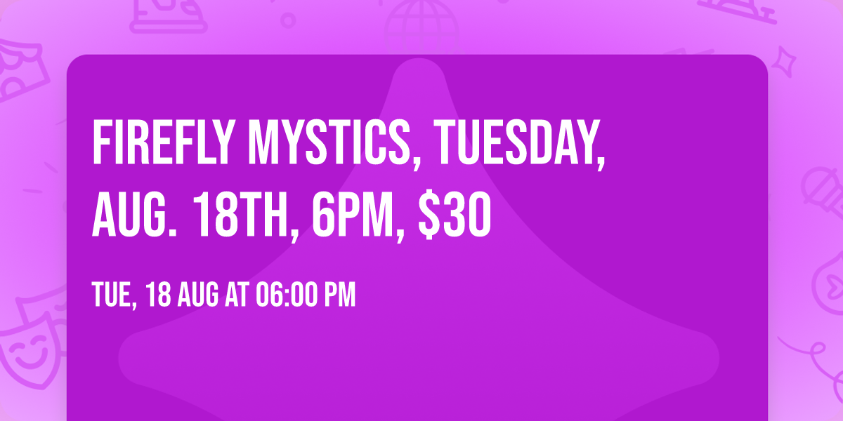 Firefly Mystics, Tuesday, Aug. 18th, 6pm, $30