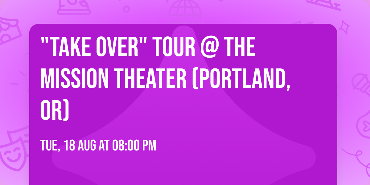 "TAKE OVER" Tour @ The Mission Theater (Portland, OR)