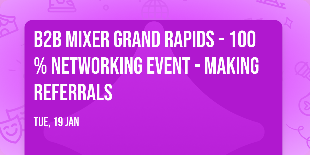 B2B Mixer Grand Rapids - 100% networking event - making referrals