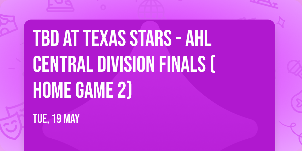 TBD at Texas Stars - AHL Central Division Finals (Home Game 2)