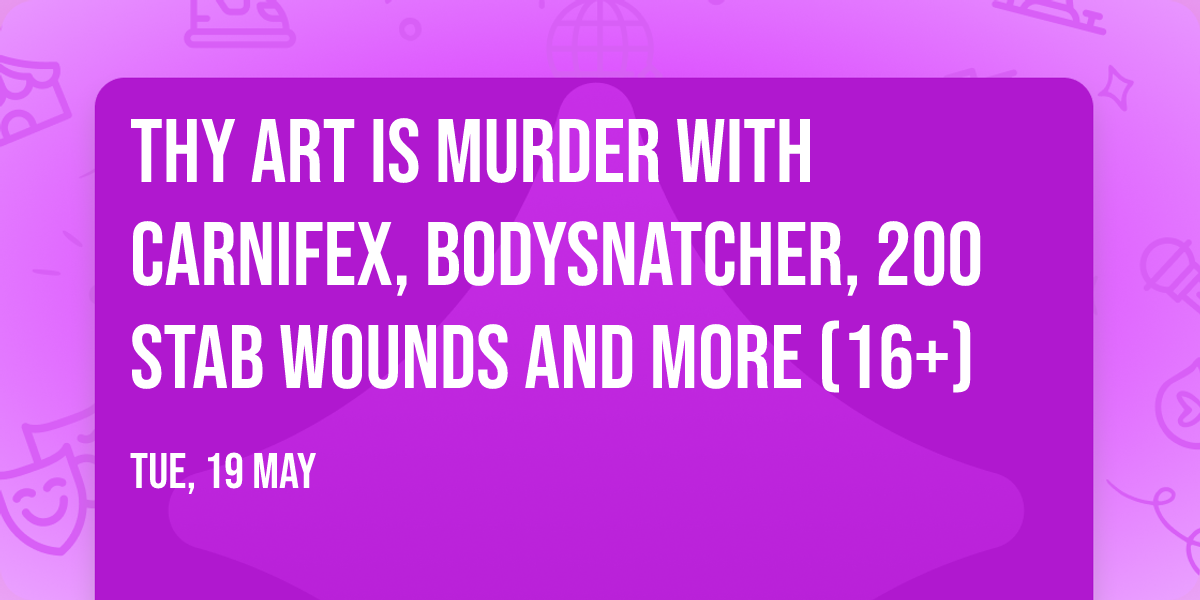 Thy Art Is Murder with Carnifex, Bodysnatcher, 200 Stab Wounds and more (16+)