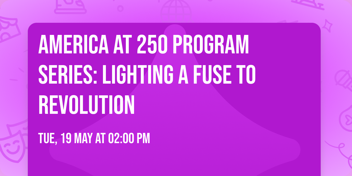 America at 250 Program Series: Lighting a Fuse to Revolution 