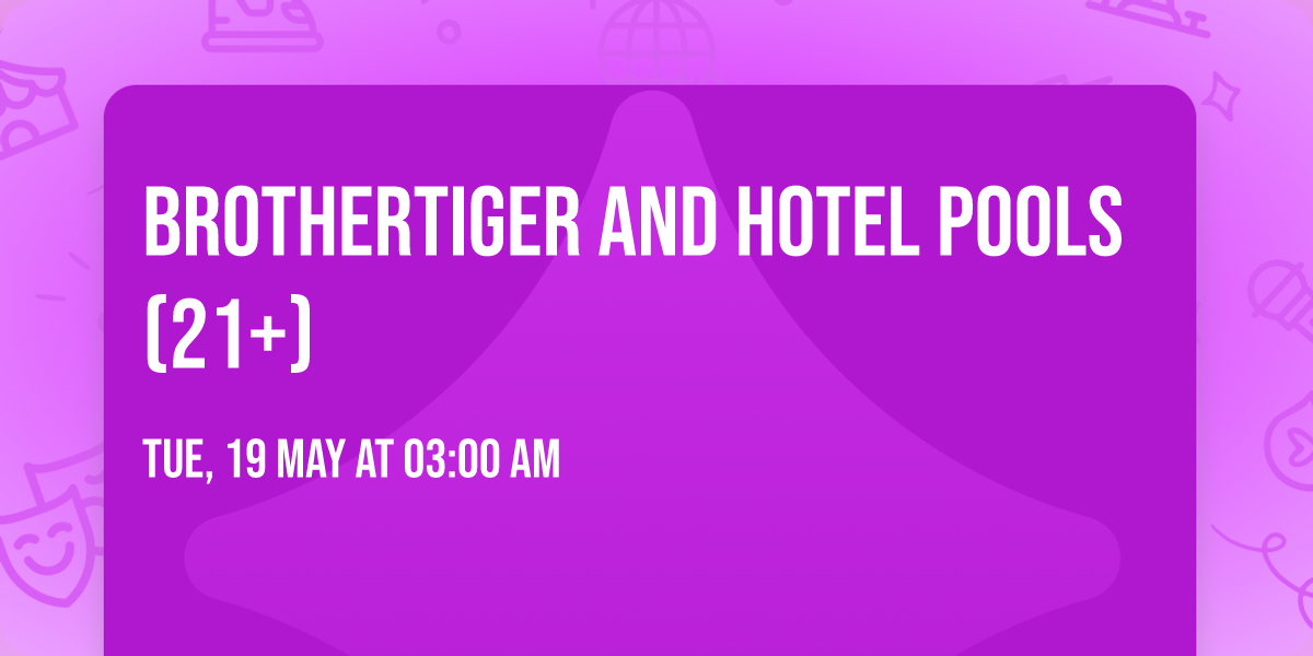 Brothertiger and Hotel Pools (21+)