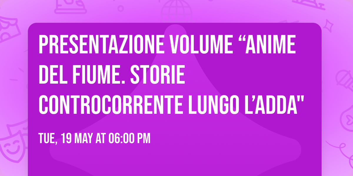 Presentazione volume \u201cAnime del fiume. Storie controcorrente lungo l\u2019Adda"