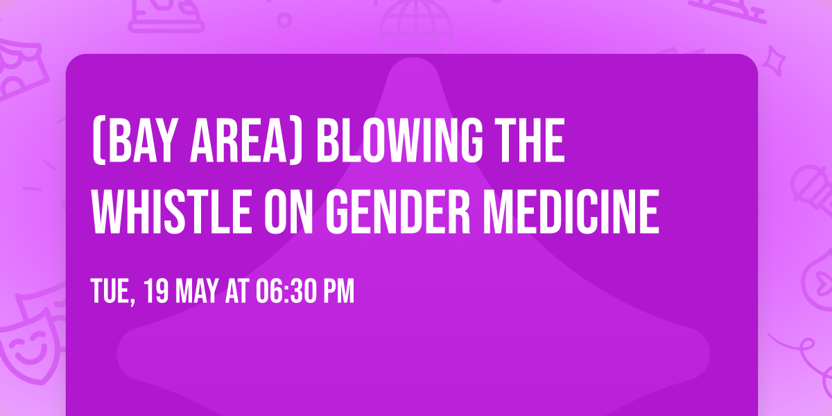 (Bay Area) Blowing the Whistle on Gender Medicine