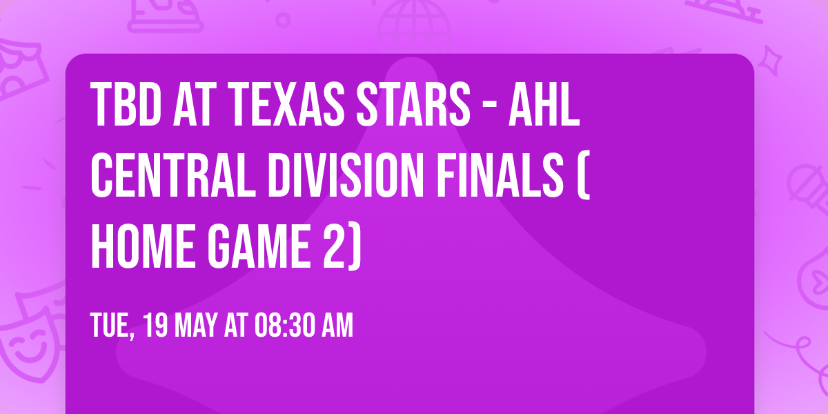 TBD at Texas Stars - AHL Central Division Finals (Home Game 2)