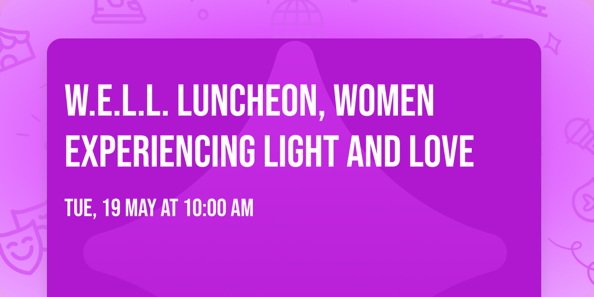W.E.L.L. Luncheon, Women experiencing light and love