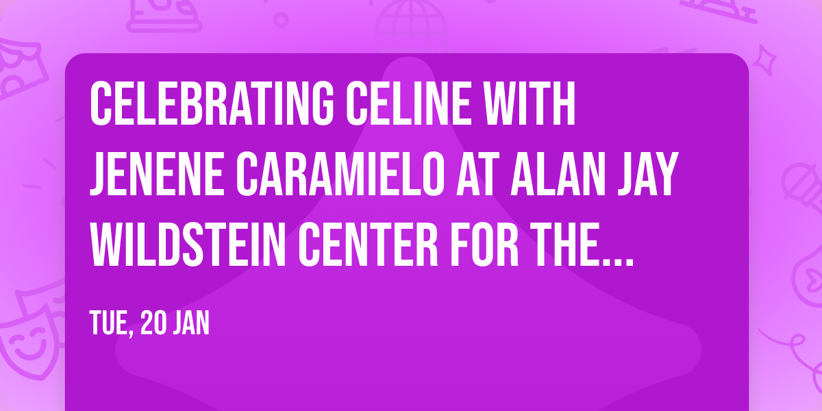 Celebrating Celine with Jenene Caramielo at Alan Jay Wildstein Center for the Performing Arts