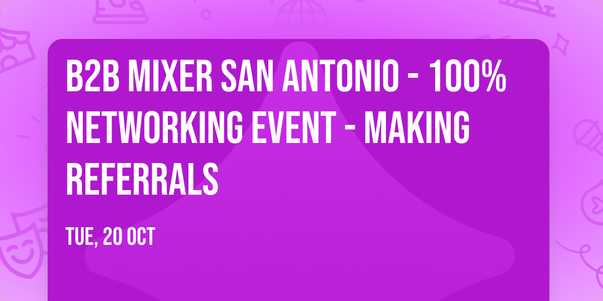 B2B Mixer San Antonio - 100% networking event - making referrals