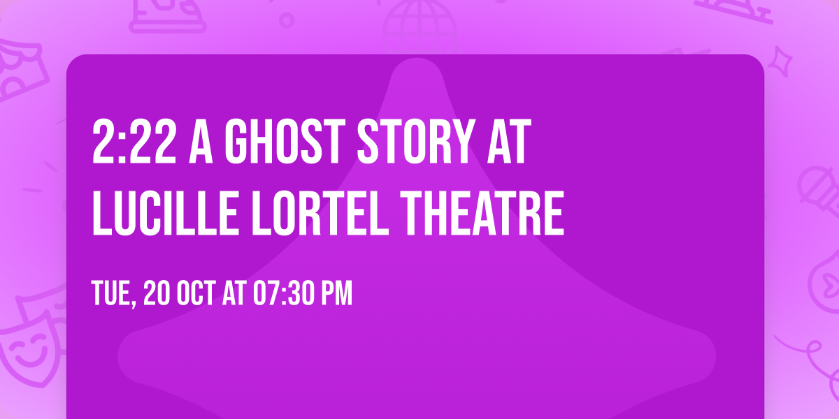 2:22 A Ghost Story at Lucille Lortel Theatre