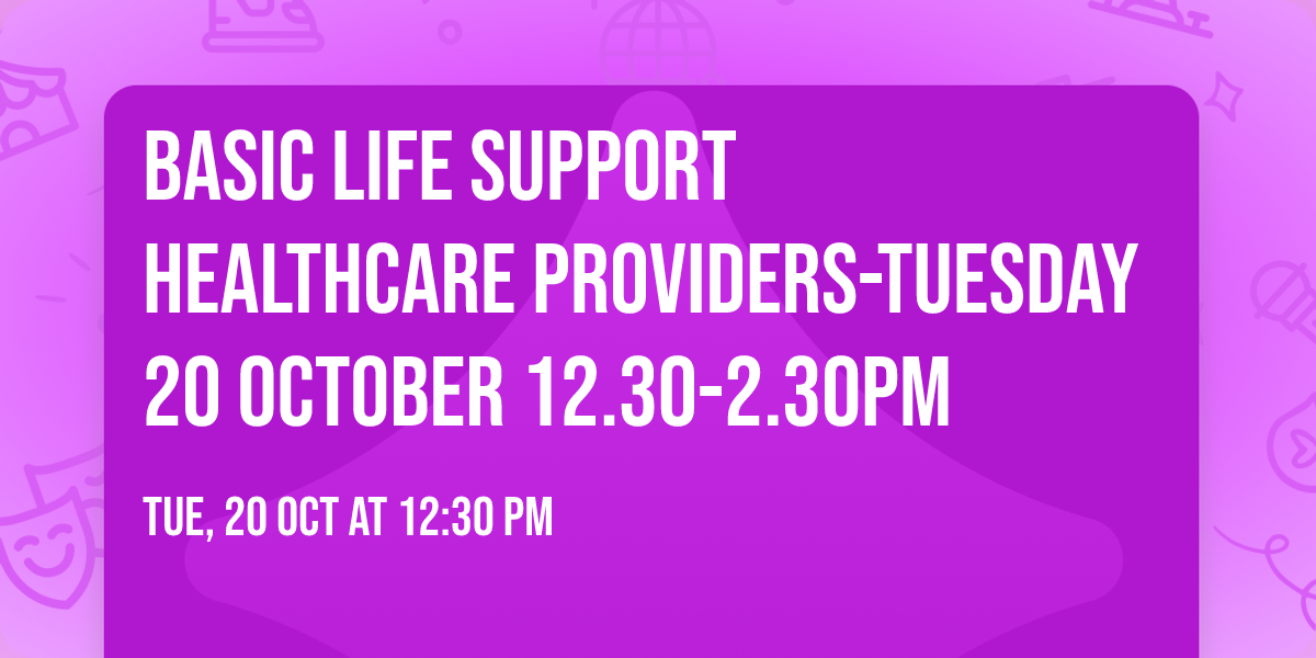 Basic Life Support  Healthcare Providers-Tuesday 20 October 12.30-2.30pm