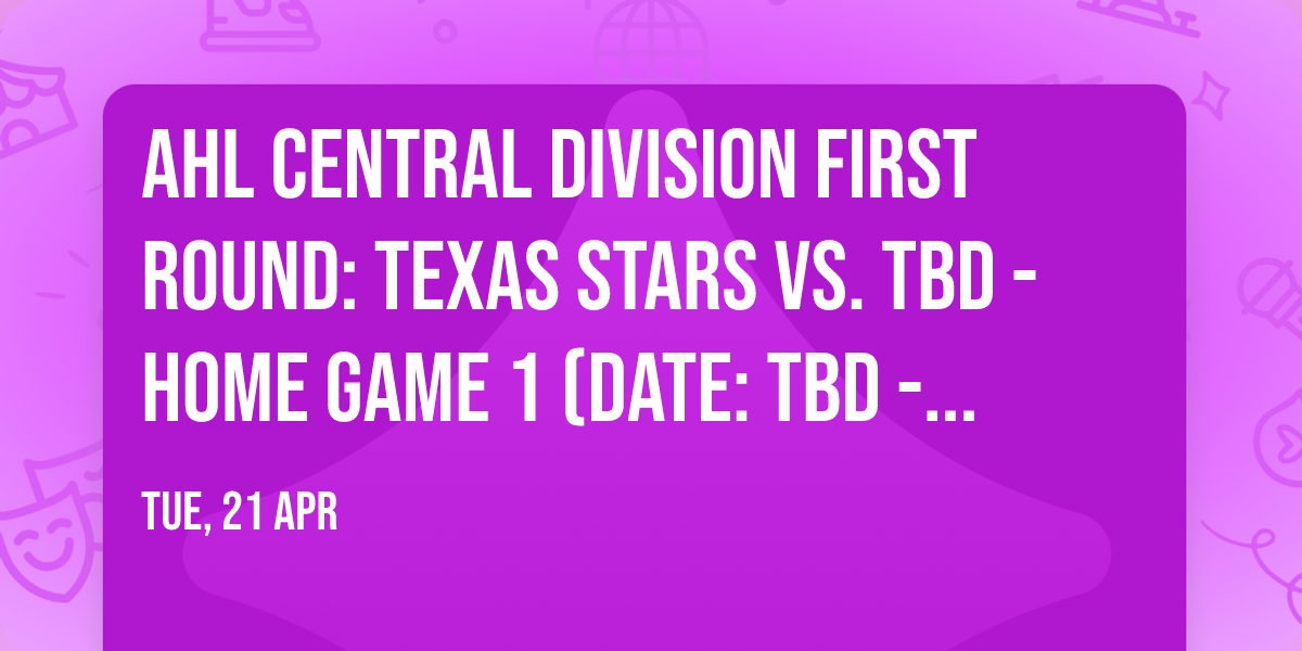 AHL Central Division First Round: Texas Stars vs. TBD - Home Game 1 (Date: TBD - If Necessary)