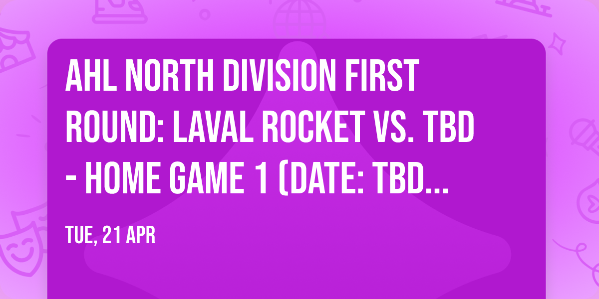 AHL North Division First Round: Laval Rocket vs. TBD - Home Game 1 (Date: TBD - If Necessary)