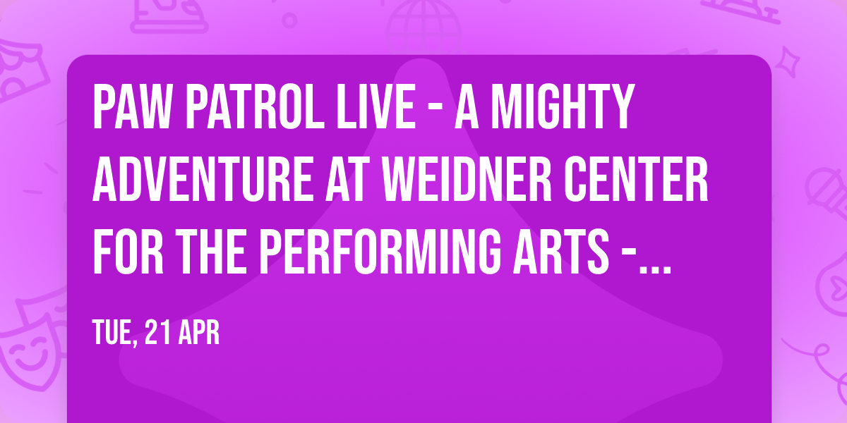 Paw Patrol Live - A Mighty Adventure at Weidner Center For The Performing Arts - Cofrin Family Hall