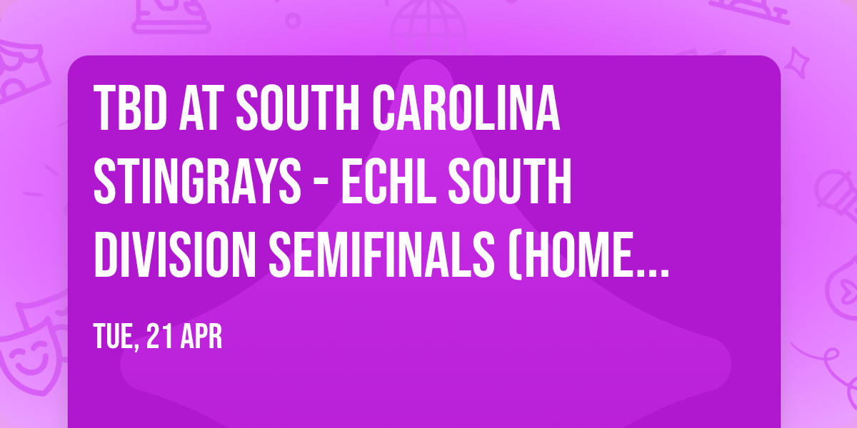 TBD at South Carolina Stingrays - ECHL South Division Semifinals (Home Game 1)