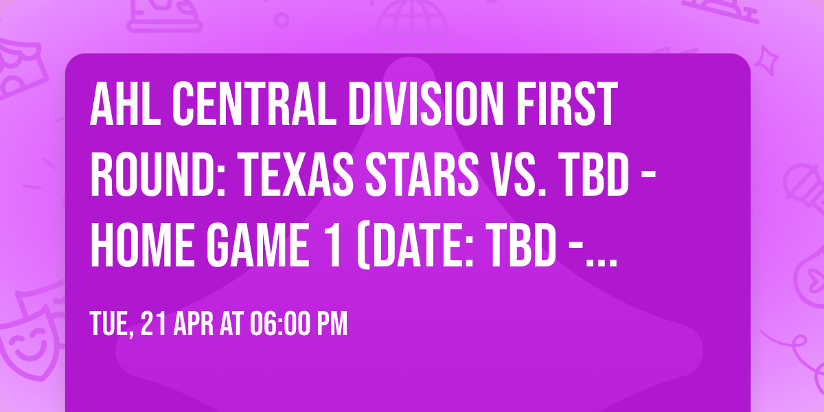 AHL Central Division First Round: Texas Stars vs. TBD - Home Game 1 (Date: TBD - If Necessary)