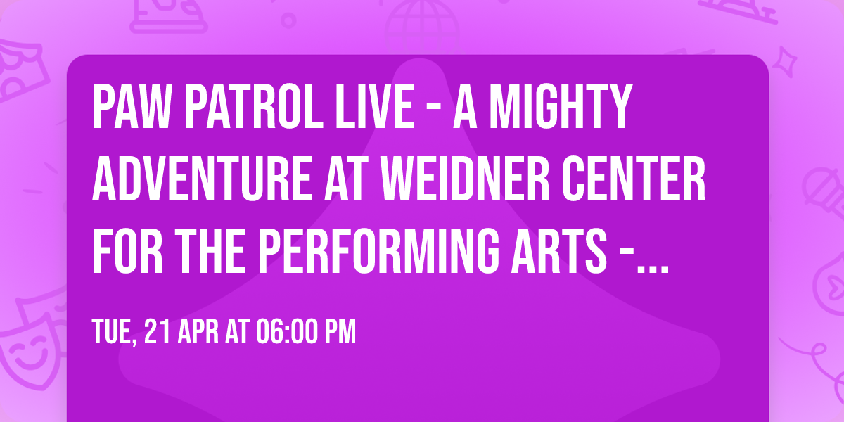 Paw Patrol Live - A Mighty Adventure at Weidner Center For The Performing Arts - Cofrin Family Hall