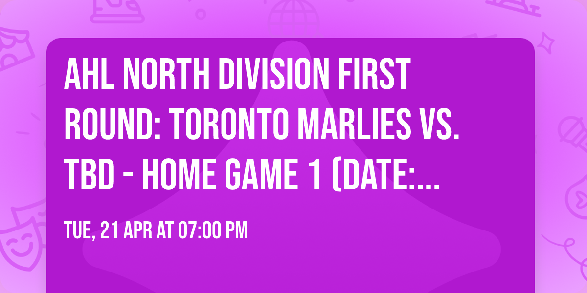 AHL North Division First Round: Toronto Marlies vs. TBD - Home Game 1 (Date: TBD - If Necessary)