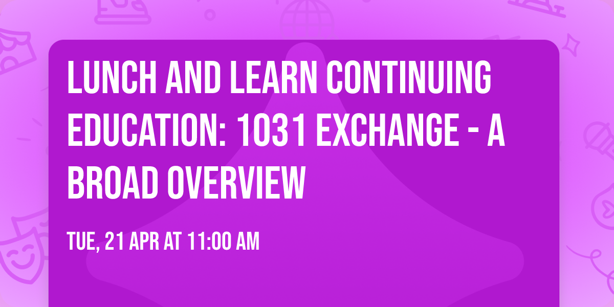 Lunch and Learn Continuing Education: 1031 Exchange - A Broad Overview
