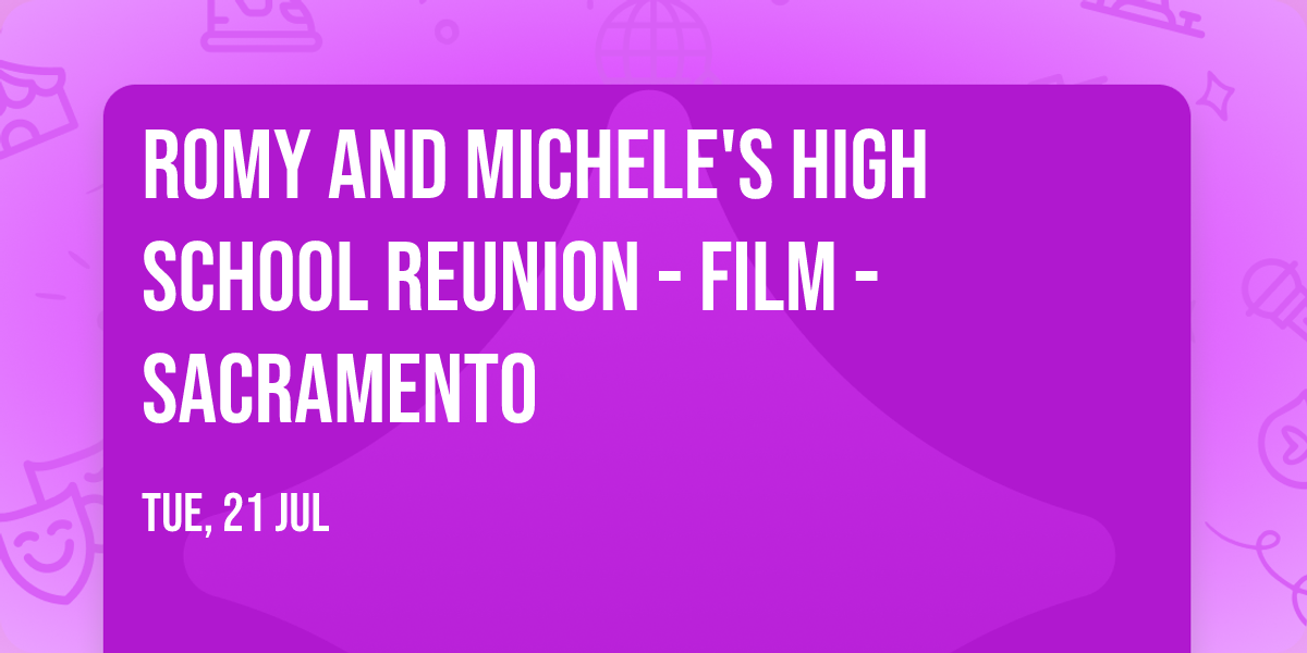 Romy and Michele's High School Reunion - Film - Sacramento
