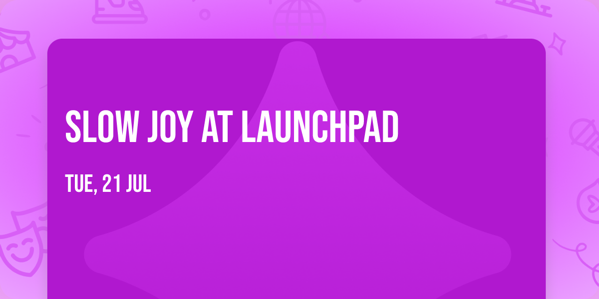 Slow Joy at Launchpad