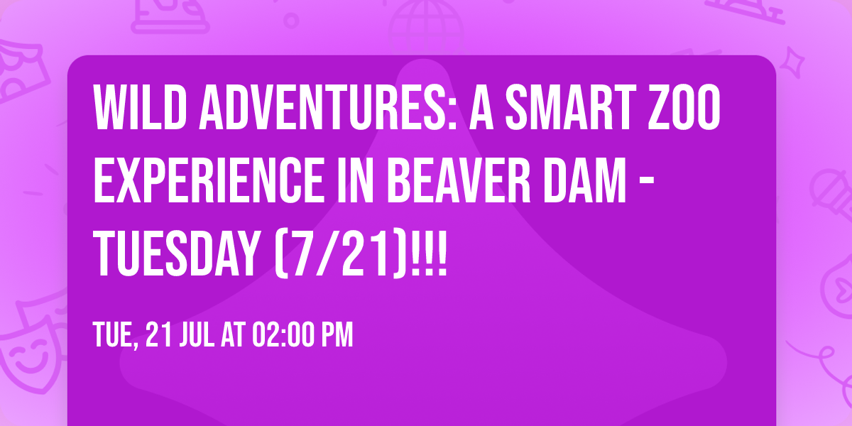 WILD ADVENTURES: A Smart Zoo Experience in BEAVER DAM - Tuesday (7\/21)!!!