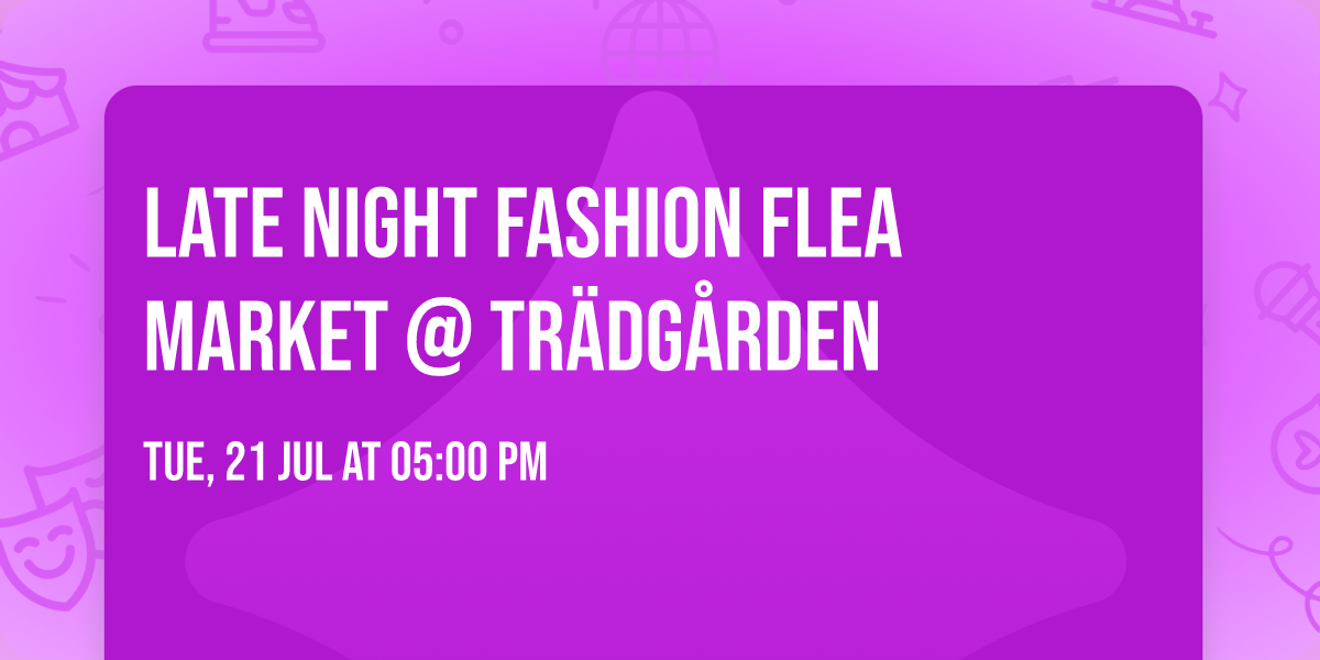 Late Night Fashion Flea Market @ Tr\u00e4dg\u00e5rden