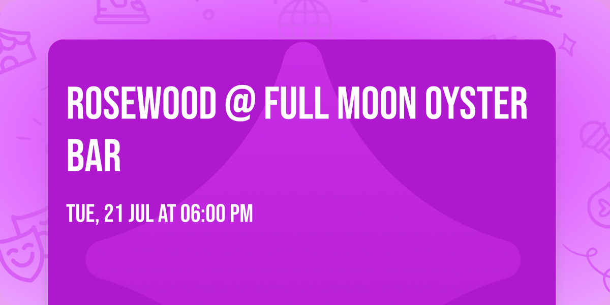 Rosewood @ Full Moon Oyster Bar