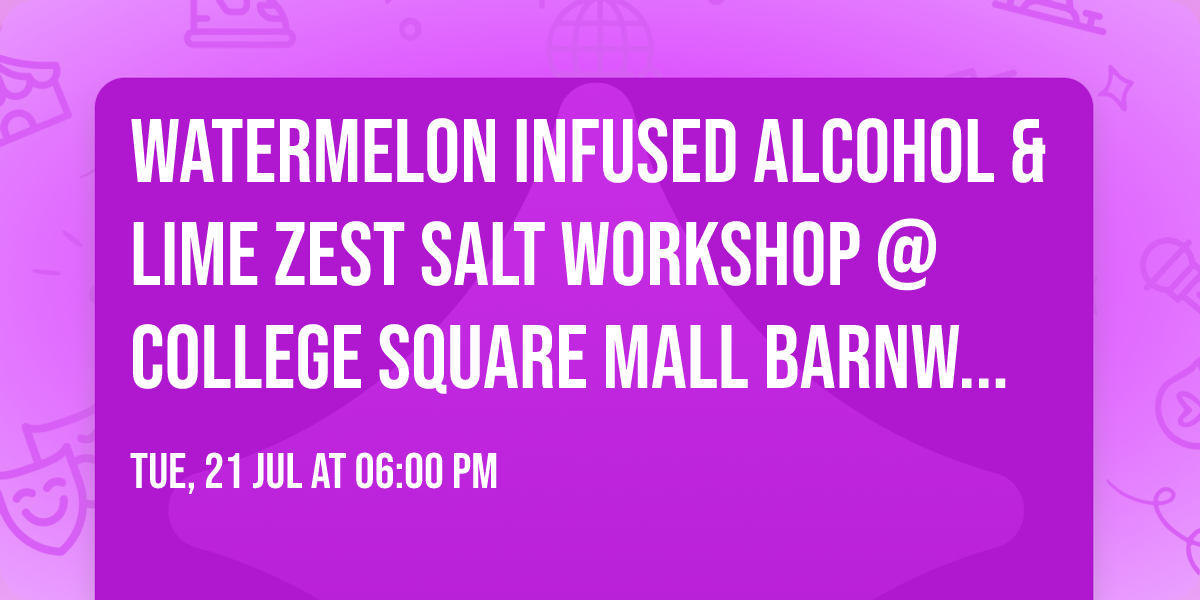 Watermelon Infused Alcohol & Lime Zest Salt Workshop @ College Square Mall Barnwood Brew