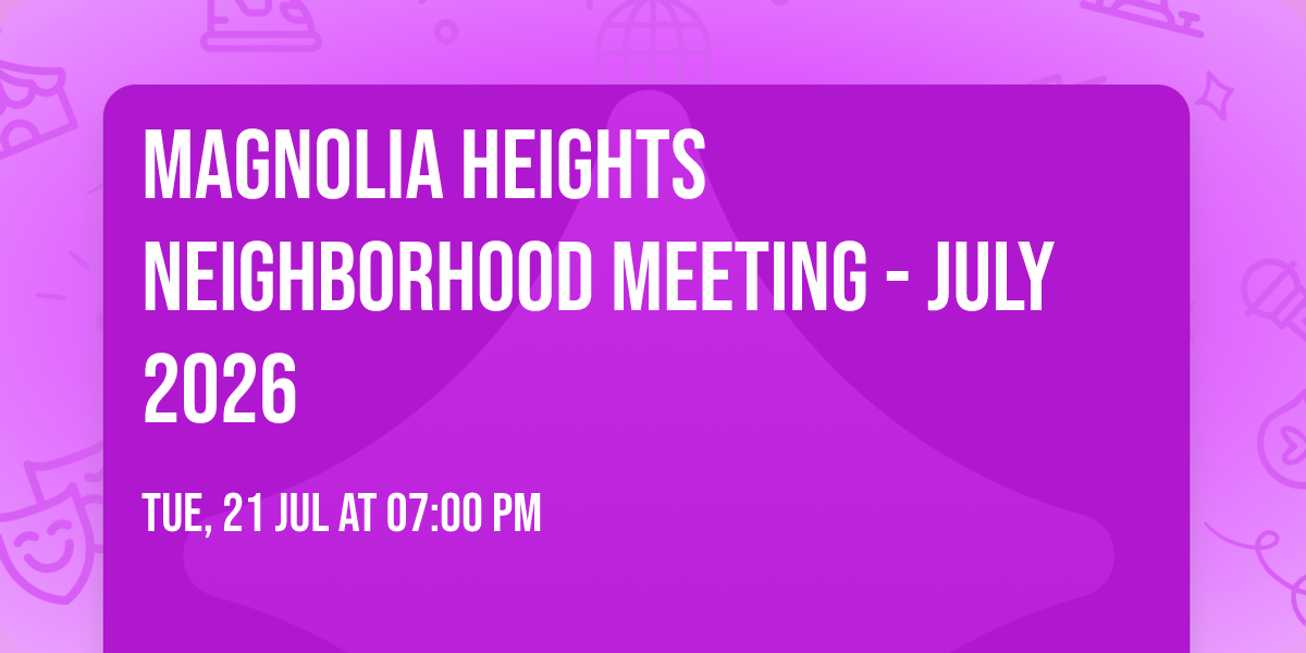 Magnolia Heights Neighborhood Meeting - July 2026