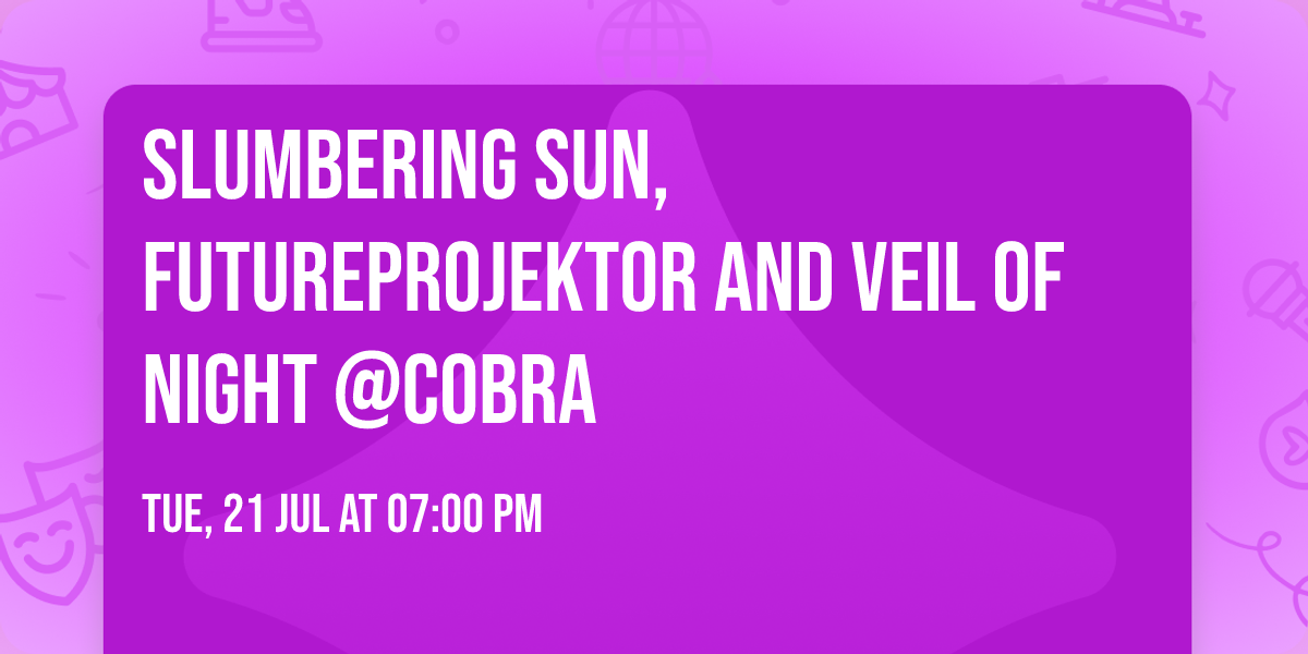Slumbering Sun, FutureProjektor and Veil of Night @Cobra