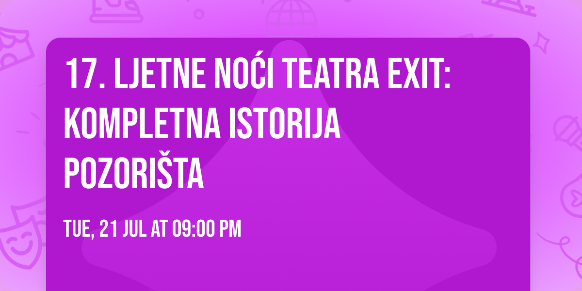 17. LJETNE NO\u0106I TEATRA EXIT: Kompletna istorija pozori\u0161ta