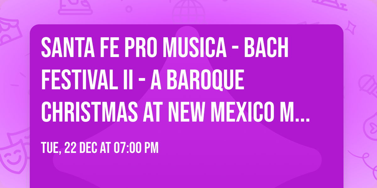 Santa Fe Pro Musica - Bach Festival II - A Baroque Christmas at New Mexico Museum of Art