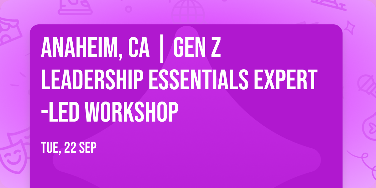 Anaheim, CA | Gen Z Leadership Essentials\u00ae Expert-Led Workshop