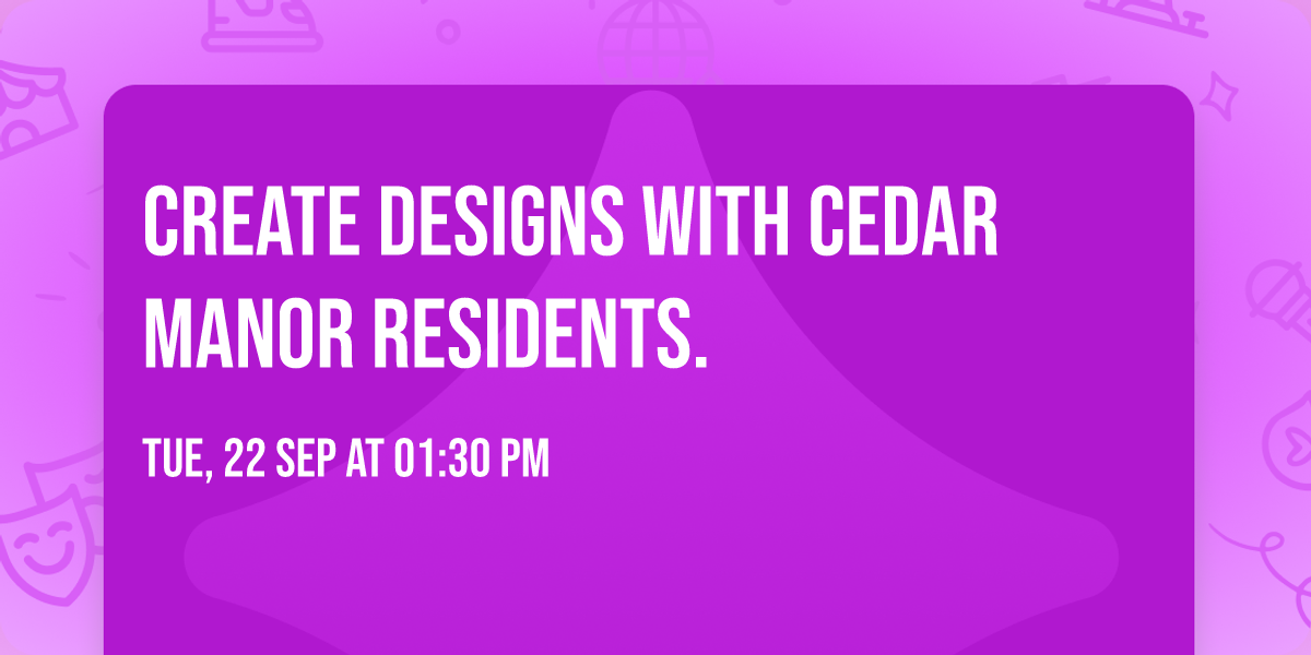Create Designs with Cedar Manor Residents.  