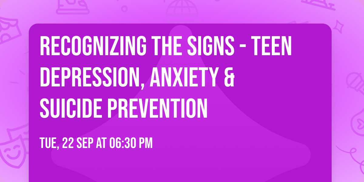 Recognizing the Signs - Teen Depression, Anxiety & Suicide Prevention